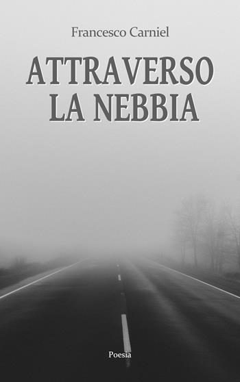 Attraverso la nebbia - Francesco Carniel - Libro Il trifoglio bianco 2017, Il trifoglio lirico | Libraccio.it