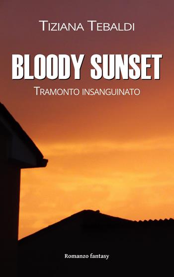Bloody sunset. Tramonto insanguinato - Tiziana Tebaldi - Libro Il trifoglio bianco 2018, Il trifoglio narrante | Libraccio.it