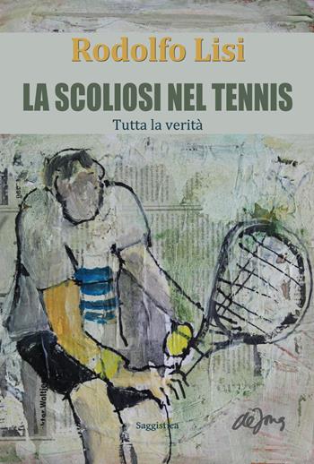 La scoliosi nel tennis. Tutta la verità - Rodolfo Lisi - Libro Il trifoglio bianco 2018 | Libraccio.it