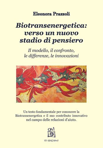 Biotransenergetica: verso un nuovo stadio di pensiero. Il modello, il confronto, le differenze, le innovazioni - Eleonora Prazzoli - Libro ITI Edizioni 2018 | Libraccio.it