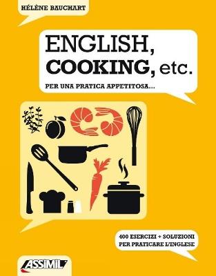 English, cooking, etc. Per una pratica appetitosa... 400 esercizi + soluzioni per praticare l'inglese - Hélène Bauchart - Libro Assimil Italia 2019, Assimil english | Libraccio.it