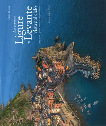 La riviera ligure di levante vista dal cielo-The Estern Ligurian Riviera as seen from the sky. Ediz. illustrata - Fabio Polosa, Stefano Ferri - Libro Immagine.com 2017 | Libraccio.it