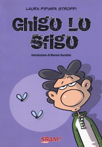 Ghigo lo sfigo - Laura Pipimpa Stroppi - Libro Sbam! 2018 | Libraccio.it