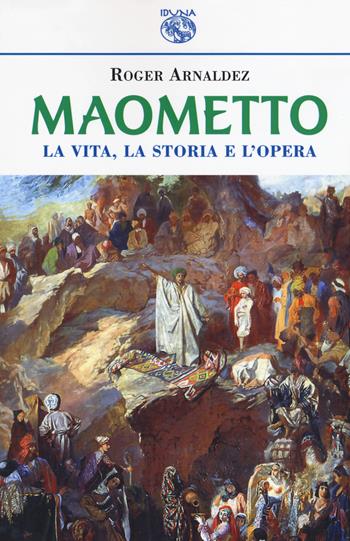 Maometto. La vita, la storia e l'opera - Roger Arnaldez - Libro Iduna 2017 | Libraccio.it