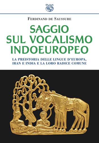 Saggio sul vocalismo indoeuropeo. La preistoria delle lingue d'Europa, Iran e India e la loro radice comune - Ferdinand de Saussure - Libro Iduna 2018 | Libraccio.it