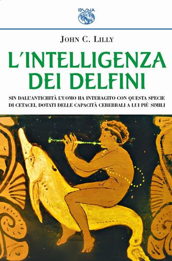 L' intelligenza dei delfini - John C. Lilly - Libro Iduna 2018 | Libraccio.it