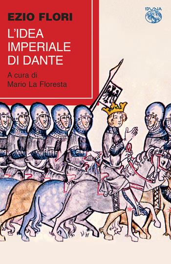 L' idea imperiale di Dante - Ezio Flori - Libro Iduna 2019 | Libraccio.it