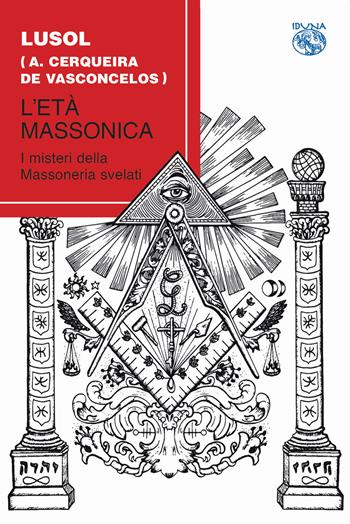 L' età massonica. I misteri della massoneria svelati - Lusol - Libro Iduna 2020 | Libraccio.it