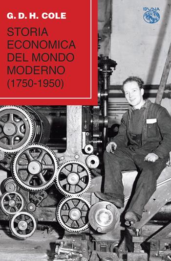 Storia economica del mondo moderno (1750-1950) - G. D. H. Cole - Libro Iduna 2020 | Libraccio.it