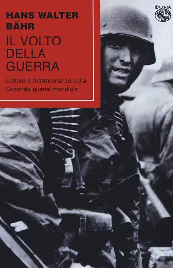Il volto della guerra. Lettere e testimonianze sulla seconda guerra mondiale  - Libro Iduna 2020 | Libraccio.it