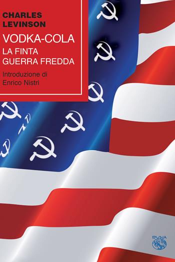 Vodka-cola. La finta Guerra fredda - Charles Levinson - Libro Iduna 2020 | Libraccio.it