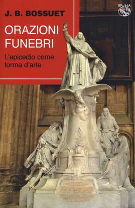 Orazioni funebri. L'epicedio come forma d'arte - Jacques-Bénigne Bossuet - Libro Iduna 2021 | Libraccio.it