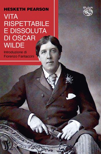 Vita rispettabile e dissoluta di Oscar Wilde - Hesketh Pearson - Libro Iduna 2021 | Libraccio.it
