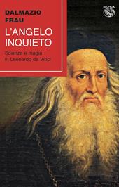 L' angelo inquieto. Scienza e magia in Leonardo da Vinci