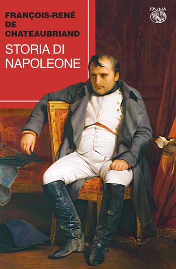 Storia di Napoleone - François-René de Chateaubriand - Libro Iduna 2020 | Libraccio.it