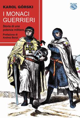 I monaci guerrieri. Storia di una potenza militare - Karol Gorski - Libro Iduna 2021 | Libraccio.it