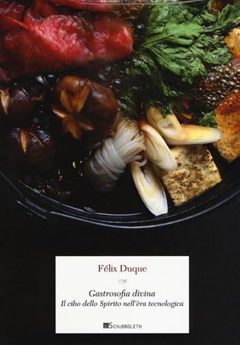 Gastrosofia divina. Il cibo dello spirito nell'èra tecnologica - Félix Duque - Libro Inschibboleth 2018, Gulliver | Libraccio.it