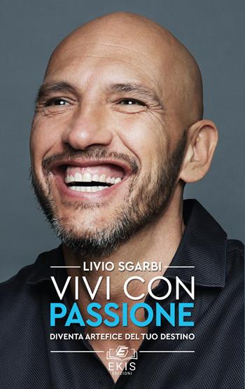 Vivi con passione. Diventa artefice del tuo destino - Livio Sgarbi - Libro Ekis 2018 | Libraccio.it