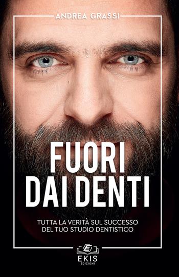 Fuori dai denti. Tutta la verità sul successo del tuo studio dentistico - Andrea Grassi - Libro Ekis 2018, Business | Libraccio.it