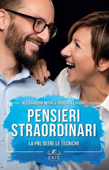 Pensieri straordinari. La PNL oltre le tecniche - Alessandro Mora, Roberta Liguori - Libro Ekis 2019 | Libraccio.it