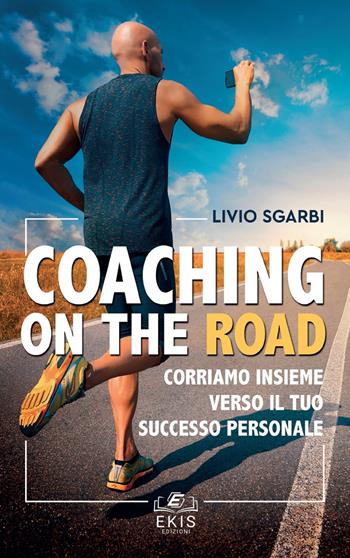 Coaching on the road. Corriamo insieme verso il tuo successo personale - Livio Sgarbi - Libro Ekis 2019 | Libraccio.it