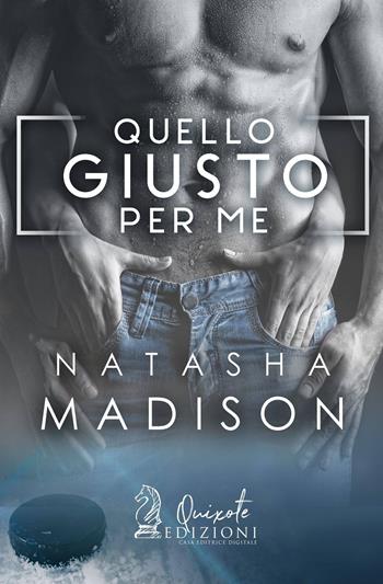 Quello giusto per me - Natasha Madison - Libro Quixote Edizioni 2017 | Libraccio.it