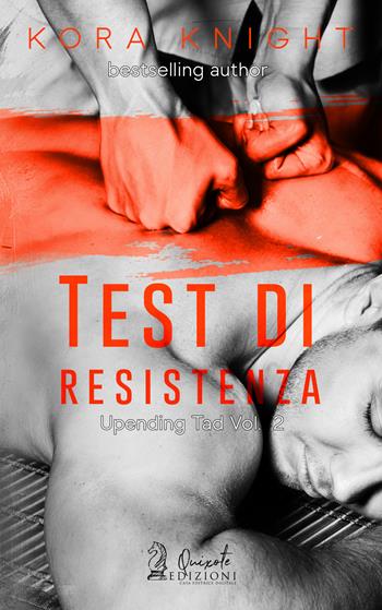 Test di resistenza. Upending tad. Vol. 2 - Kora Knight - Libro Quixote Edizioni 2018 | Libraccio.it
