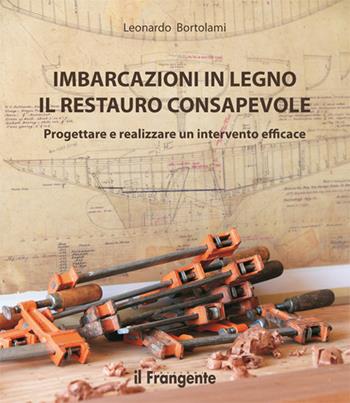 Imbarcazioni in legno. Il restauro consapevole. Progettare e realizzare un intervento efficace. Nuova ediz. - Leonardo Bortolami - Libro Edizioni Il Frangente 2018 | Libraccio.it