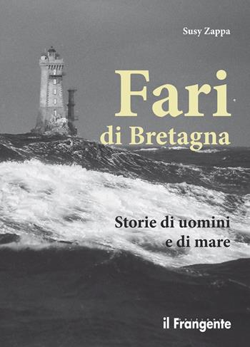 Fari di Bretagna. Storie di uomini e di mare - Susy Zappa - Libro Edizioni Il Frangente 2017 | Libraccio.it