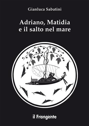 Adriano, Matidia e il salto nel mare. Nuova ediz. - Gianluca Sabatini - Libro Edizioni Il Frangente 2018 | Libraccio.it