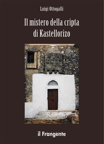 Il mistero della cripta di Kastellorizo - Luigi Ottogalli - Libro Edizioni Il Frangente 2018 | Libraccio.it