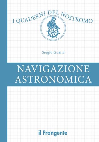 Navigazione astronomica. Con Web App - Sergio Guaita - Libro Edizioni Il Frangente 2018, I quaderni del nostromo | Libraccio.it