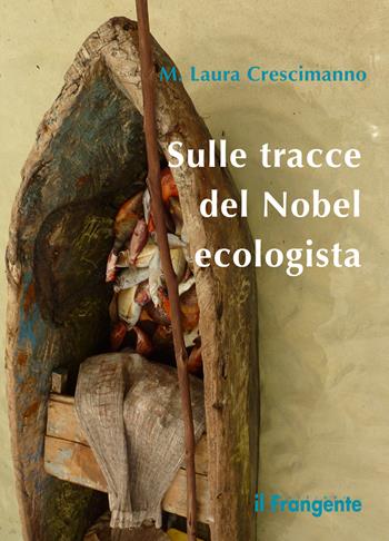 Sulle tracce del Nobel ecologista. Nuova ediz. - M. Laura Crescimanno - Libro Edizioni Il Frangente 2019 | Libraccio.it