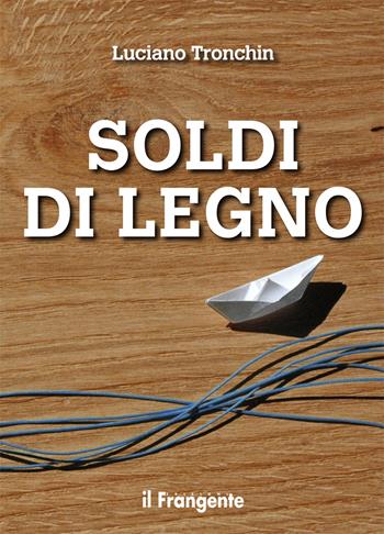 Soldi di legno. Nuova ediz. - Luciano Tronchin - Libro Edizioni Il Frangente 2019 | Libraccio.it