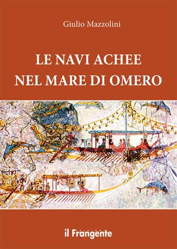 Le navi achee nel mare di Omero - Giulio Mazzolini - Libro Edizioni Il Frangente 2019 | Libraccio.it