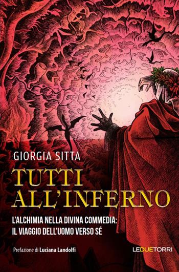 Tutti all'Inferno. L'alchimia nella Divina Commedia: il viaggio dell'uomo verso sé - Giorgia Sitta - Libro Le due torri 2018 | Libraccio.it
