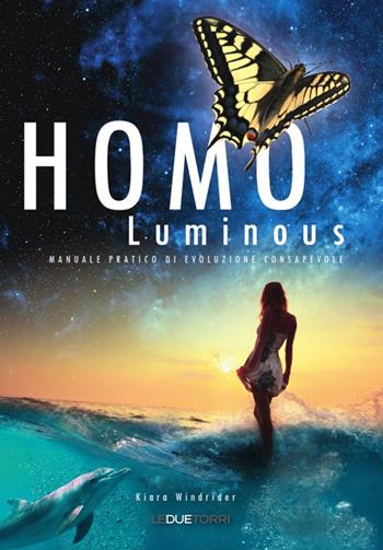 Homo luminous. Manuale pratico di evoluzione consapevole - Kiara Windrider - Libro Le due torri 2018 | Libraccio.it