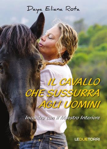 Il cavallo che sussurra agli uomini - Daya Eliana Rota - Libro Le due torri 2018, Spiritualità | Libraccio.it