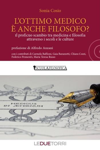 L'ottimo medico è anche filosofo? Il proficuo scambio tra medicina e filosofia attraverso i secoli e le culture - Sonia Cosio - Libro Le due torri 2018, Filosofia | Libraccio.it