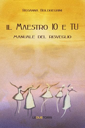 Il maestro io e tu. Manuale del risveglio - Rosanna Boldreghini - Libro Le due torri 2018, Spiritualità | Libraccio.it