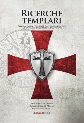 Ricerche templari. Regola, comandamenti e approfondimenti sui Cavalieri dell'Ordine del Tempio - Samya Ilaria Di Donato, Salvatore Sealiah Marinò - Libro Le due torri 2018, Spiritualità | Libraccio.it