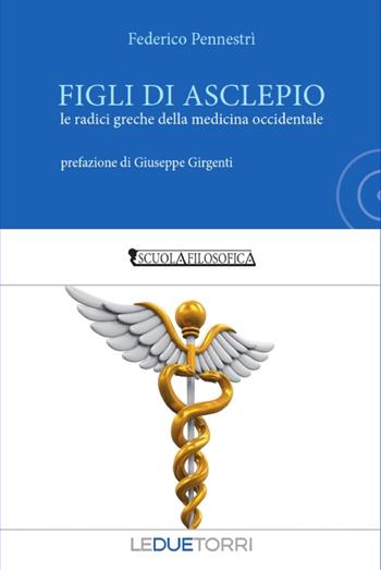 Figli di Asclepio. Le radici greche della medicina occidentale - Federico Pennestrì - Libro Le due torri 2019, Scuola filosofica | Libraccio.it