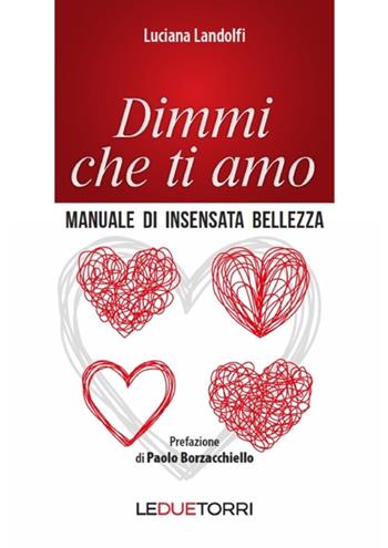 Dimmi che ti amo. Manuale di insensata bellezza - Luciana Landolfi - Libro Le due torri 2019, Spiritualità | Libraccio.it
