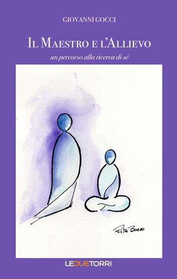Il maestro e l'allievo. Un percorso alla ricerca di sé - Giovanni Gocci - Libro Le due torri 2019 | Libraccio.it