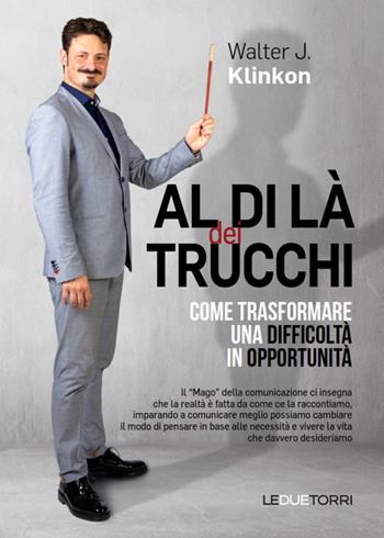 Al di là dei trucchi come trasformare una difficoltà in opportunità - Walter J. Klinkon - Libro Le due torri 2019, Spiritualità | Libraccio.it