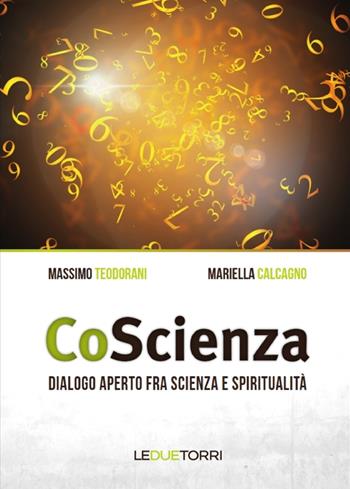 CoScienza. Dialogo aperto fra scienza e spiritualità - Massimo Teodorani, Mariella Calcagno - Libro Le due torri 2019 | Libraccio.it