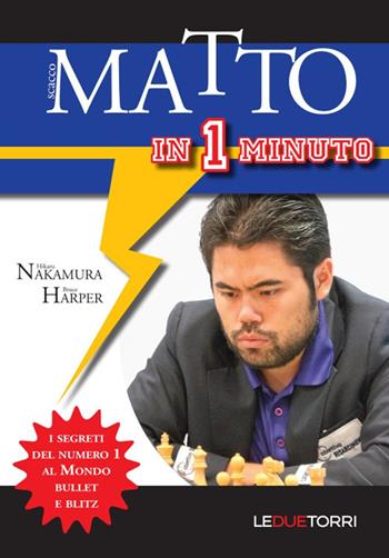 Scacco matto in 1 minuto. I segreti del numero 1 al mondo Bullet e Blitz - Hikaru Nakamura, Bruce Harper - Libro Le due torri 2019 | Libraccio.it