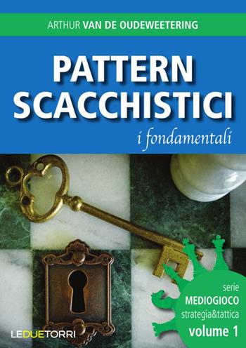 Pattern scacchistici. I fondamentali - Arthur Van de Oudeweetering - Libro Le due torri 2020, Mediogioco. Strategia & tattica | Libraccio.it