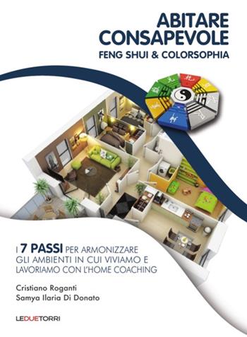 Abitare consapevole. Feng shui & colorsophia. I 7 passi per armonizzare gli ambienti in cui viviamo e lavoriamo con l'home coaching - Cristiano Roganti, Samya Ilaria Di Donato - Libro Le due torri 2020, Spiritualità | Libraccio.it