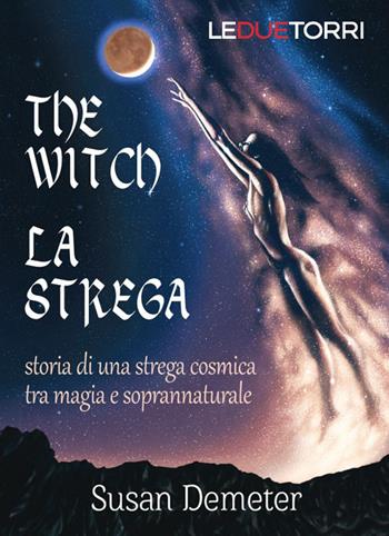 The witch. La strega. Storia di una strega cosmica tra magia e soprannaturale - Susan Demeter - Libro Le due torri 2020 | Libraccio.it